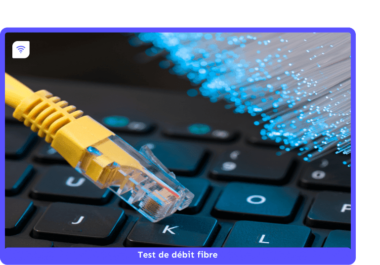 Test débit Fibre : vérifier la qualité de sa connexion Internet