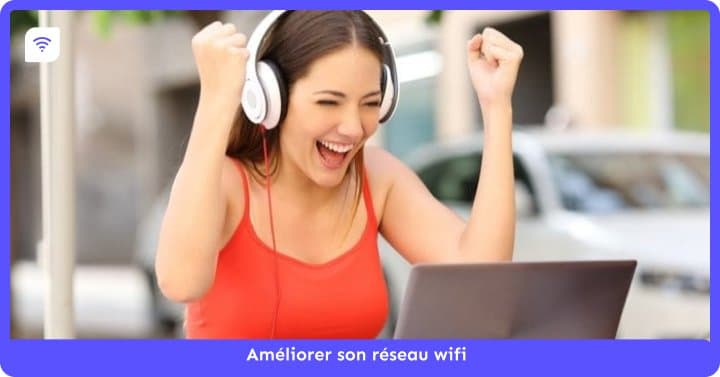 Comment améliorer mon réseau wifi?