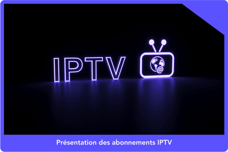 Présentation des abonnements IPTV