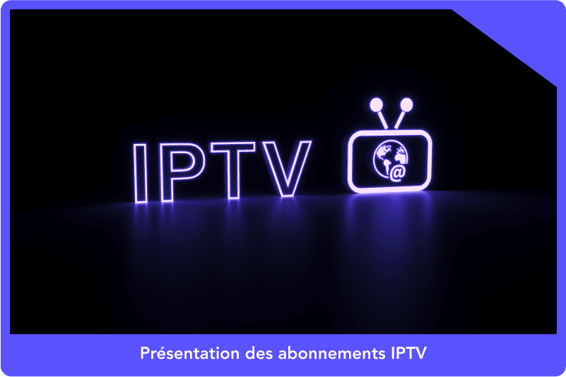 Présentation des abonnements IPTV