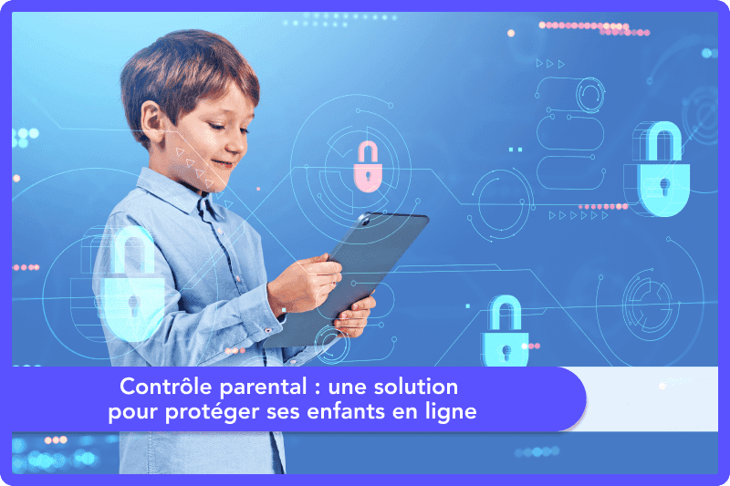 Contrôle parental : une solution pour protéger ses enfants en ligne