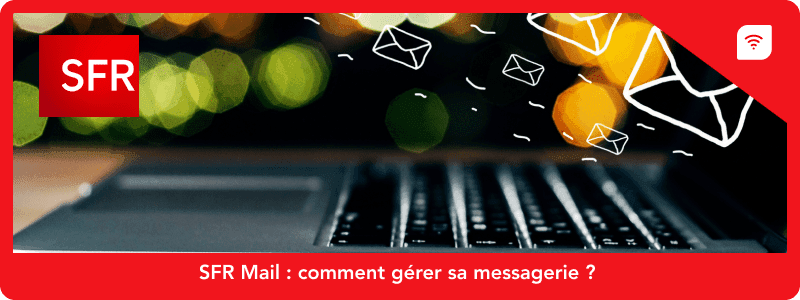 SFR Mail : comment gérer sa messagerie ?