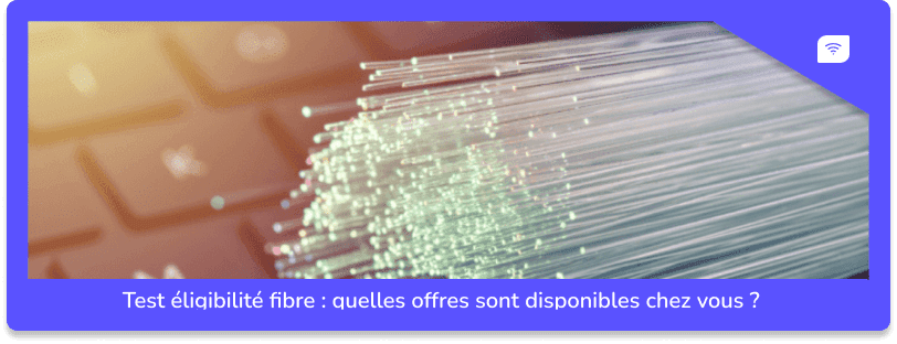 Test éligibilité fibre : démarches et comparatif des offres