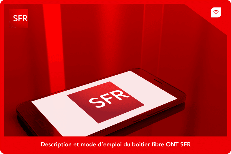 Description et mode d’emploi du boitier fibre ONT SFR