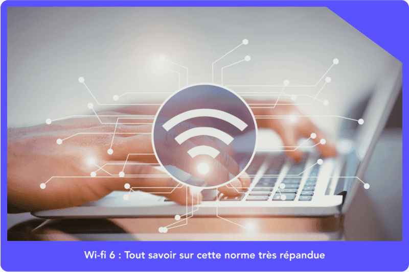 Wi-fi 6 : Tout savoir sur cette norme très répandue